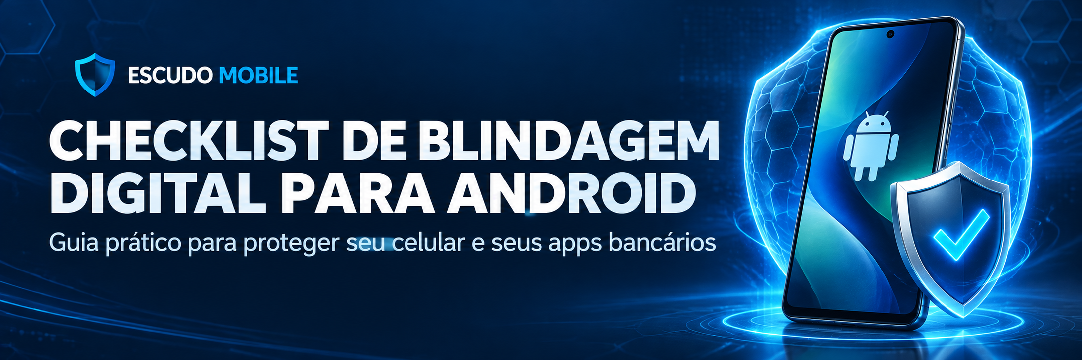 Escudo Mobile: Checklist de Blindagem Digital para Android